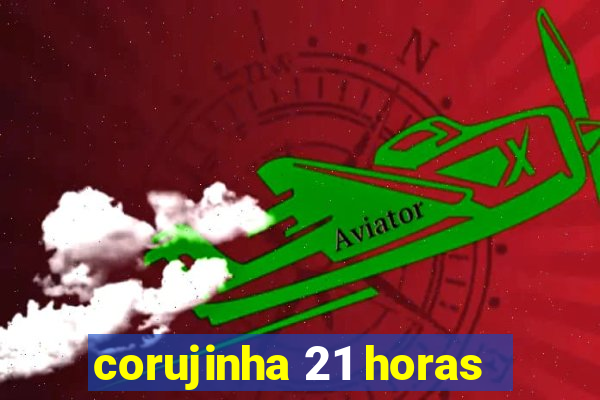 corujinha 21 horas